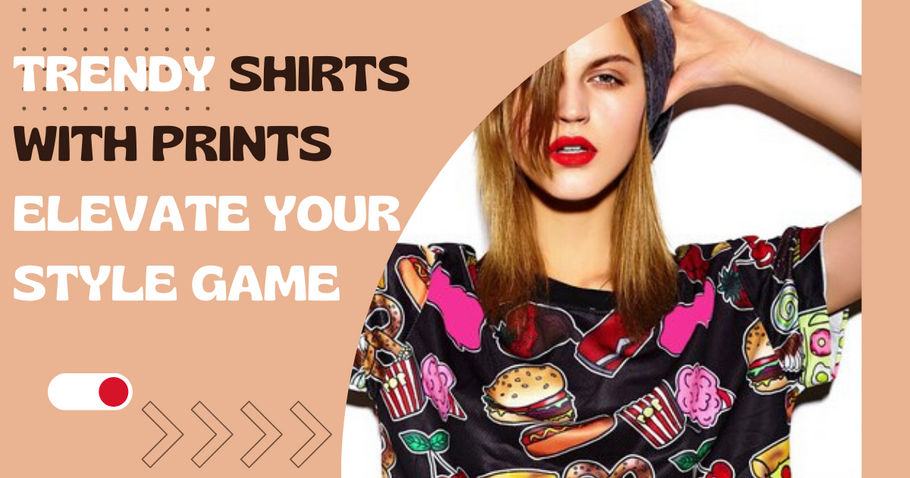 Trendy Shirts with Prints Elevate Your Style Game