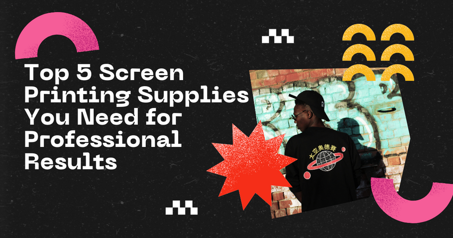 Top 5 Screen Printing Supplies You Need for Professional Results